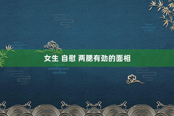 女生 自慰 两腮有劲的面相