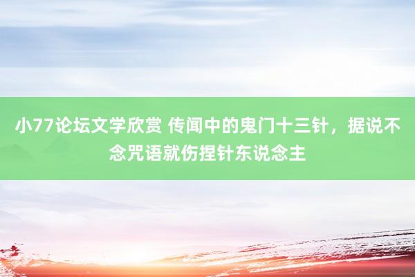 小77论坛文学欣赏 传闻中的鬼门十三针，据说不念咒语就伤捏针东说念主