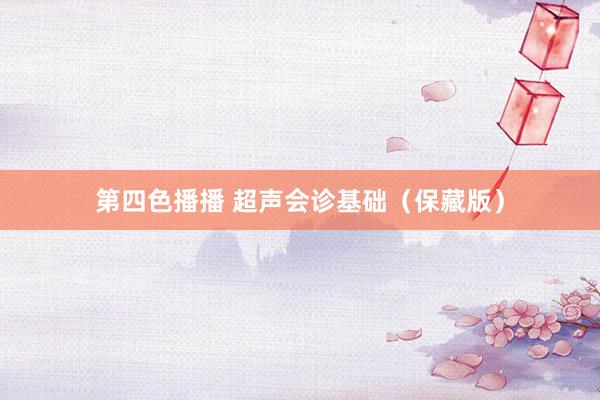 第四色播播 超声会诊基础(保藏版)