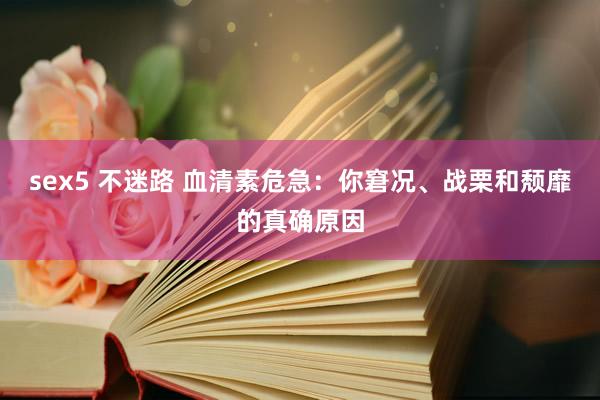 sex5 不迷路 血清素危急：你窘况、战栗和颓靡的真确原因